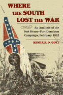 Where the South Lost the War: An Analysis of the Fort Henry-Fort Donelson Campaign, February 1862