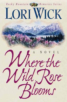 Where the Wild Rose Blooms - Wick, Lori