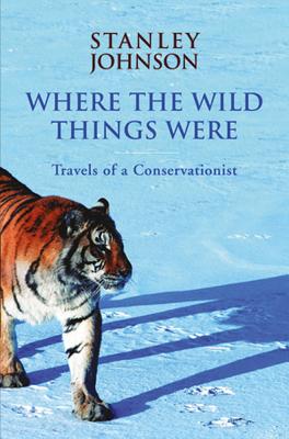 Where the Wild Things Were: Travels of a Conservationist - Johnson, Stanley