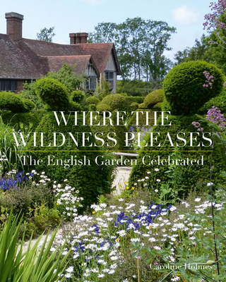 Where the Wildness Pleases: The English Garden Celebrated - Holmes, Caroline