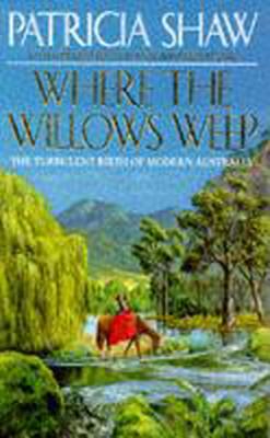 Where the Willows Weep: An enthralling romantic saga of conflict and tragedy in Queensland - Shaw, Patricia