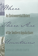 Where There Are Mountains: An Environment History of the Southern Appalachians