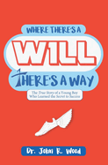 Where There is a Will There is a Way: The True Story of a Young Boy who Learned the Secret to Success