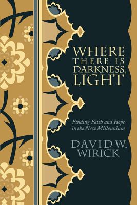 Where There Is Darkness, Light: Finding Faith and Hope in the New Millennium - Wirick, David W