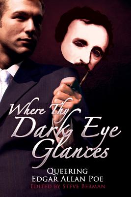 Where Thy Dark Eye Glances: Queering Edgar Allan Poe - Berman, Steve