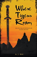 Where Tigers Roam: An Epic Tale of Adventure in the Far East