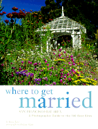 Where to Get Married: San Francisco Bay Area: A Photographic Guide to the 100 Best Sites