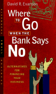 Where to Go When the Bank Says No: Alternatives for Financing Your Business