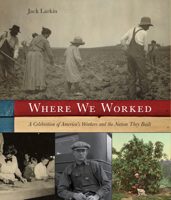 Where We Worked: A Celebration of America's Workers and the Nation They Built - Larkin, Jack