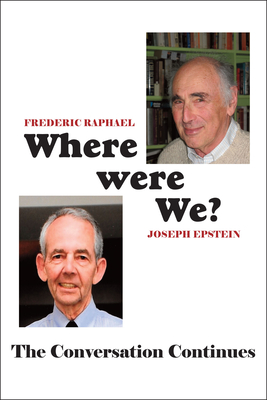 Where Were We?: The Conversation Continues - Raphael, Frederic, Mr., and Epstein, Joseph, Mr.
