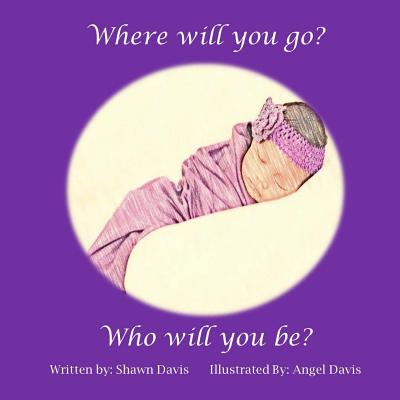 Where will you go? Who will you be? - Davis, Shawn