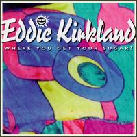 Where You Get Your Sugar - Eddie Kirkland