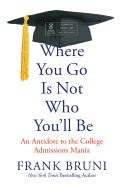 Where You Go Is Not Who You'll Be Lib/E: An Antidote to the College Admissions Mania
