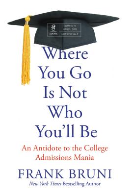 Where You Go Is Not Who You'll Be Lib/E: An Antidote to the College Admissions Mania - Bruni, Frank (Read by)