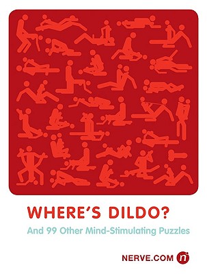 Where's Dildo?: And 99 Other Mind-Stimulating Puzzles - Nerve Com