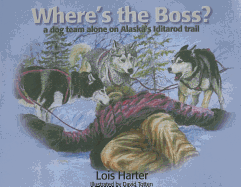 Where's the Boss: A dog team alone on Alaska's Iditarod trail