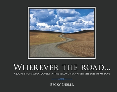 Wherever the Road...: A Journey of Self-Discovery in the Second Year After the Loss of My Love Volume 2 - Gibler, Becky