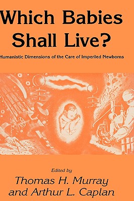 Which Babies Shall Live? - Murray, Thomas H, Dr., and Caplan, Arthur L