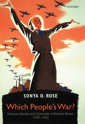 Which People's War?: National Identity and Citizenship in Wartime Britain 1939-1945 - Rose, Sonya O