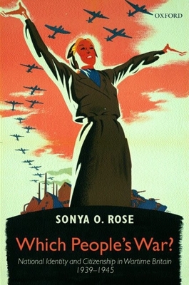 Which People's War?: National Identity and Citizenship in Wartime Britain 1939-1945 - Rose, Sonya O