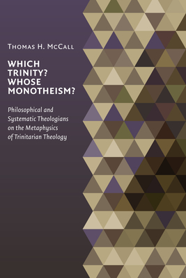 Which Trinity? Whose Monotheism?: Philosophical and Systematic Theologians on the Metaphysics of Trinitarian Theology - McCall, Thomas