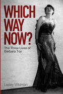 WHICH WAY NOW?: The Three Lives of Barbara Toy