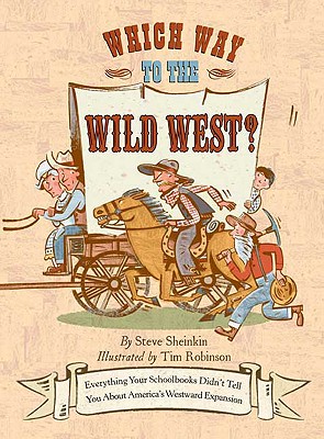 Which Way to the Wild West?: Everything Your Schoolbooks Didn't Tell You about Westward Expansion - Sheinkin, Steve
