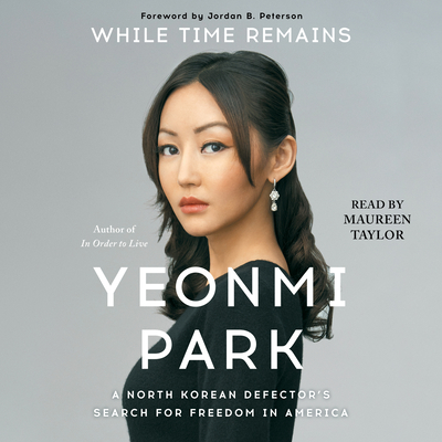 While Time Remains: A North Korean Girl's Search for Freedom in America - Park, Yeonmi, and Taylor, Maureen (Read by)