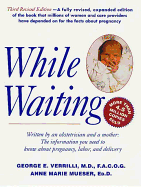 While Waiting: The Information You Need to Know about Pregnancy, Labor and Delivery