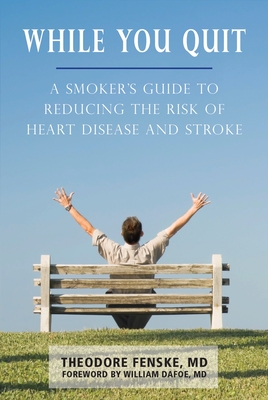 While You Quit: A Smoker's Guide to Reducing the Risk of Heart Disease and Stroke - Fenske, Theodore, Dr., and Dafoe, William (Foreword by)