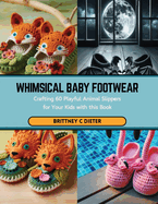 Whimsical Baby Footwear: Crafting 60 Playful Animal Slippers for Your Kids with this Book
