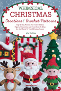 Whimsical Christmas Creations Amigurumi Crochet Patterns: Step-by-Step Patterns for Festive Holiday Figures, Ornaments, and Decorations to Bring Joy and Charm to Your Christmas Season