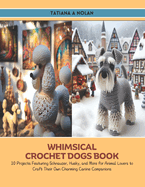 Whimsical Crochet Dogs Book: 10 Projects Featuring Schnauzer, Husky, and More for Animal Lovers to Craft Their Own Charming Canine Companions