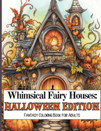 Whimsical Fairy Houses: Halloween Edition: Fantasy Coloring Book for Adults