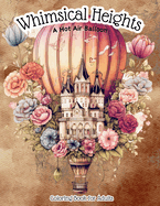 Whimsical Heights: A Hot Air Balloon Coloring Book for Adults: Vintage Victorian-Style Air Balloon Stress Relieving & Relaxation Drawings
