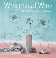 Whimsical Wire: 26 Delightful Projects to Create