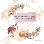 "Whimsical Wonders of Spring: A Rhyming Children's Book" An Easter and Springtime simple poem book for babies, young children, parents alike.