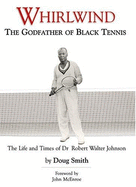 Whirlwind: The Godfather of Black Tennis: The Life and Times of Dr. Robert Walter Johnson