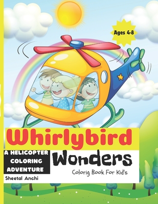 Whirlybird Wonders: A Helicopter Coloring Adventure: For Kid's Ages 4-8 - Anchi, Sheetal