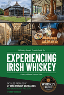 Whiskey Lore's Travel Guide to Experiencing Irish Whiskey: Learn, Plan, Taste, Tour