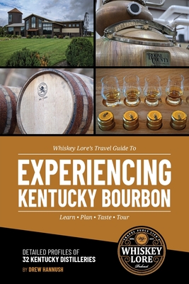Whiskey Lore's Travel Guide to Experiencing Kentucky Bourbon - Hannush, Drew