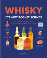 Whisky: It's not rocket science: A quick & easy graphic guide to understanding, tasting & drinking whisky