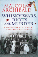 Whisky Wars, Riots and Murder: Crime in the 19th Century Highlands and Islands