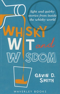 Whisky Wit and Wisdom: Light and Quirky Stories from Inside the Whisky World - Smith, Gavin D.