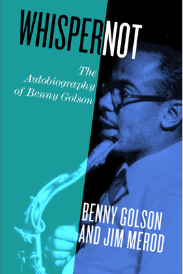 Whisper Not: The Autobiography of Benny Golson - Golson, Benny, and Merod, Jim B