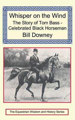 Whisper on the Wind: The Story of Tom Bass - Celebrated Black Horseman - Downey, Bill