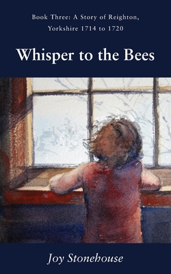 Whisper to the Bees: Book Three, A Story of Reighton, Yorkshire 1714 to 1720 - Stonehouse, Joy