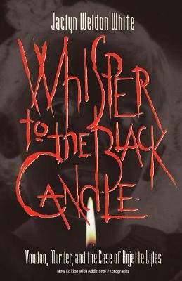 Whisper to the Black Candle: Voodoo, Murder, And the Case of Anjette Lyles - Jaclyn, Weldon White