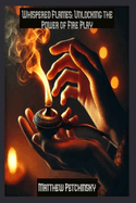 Whispered Flames: Unlocking the Power of Fire Play
