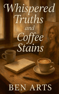 Whispered Truths and Coffee Stains